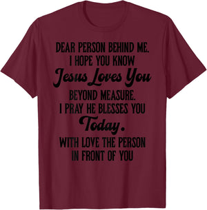 Dear Person Behind me I Hope You Know Jesus Loves You (back) T-Shirt - T-Shirt | Maroon
