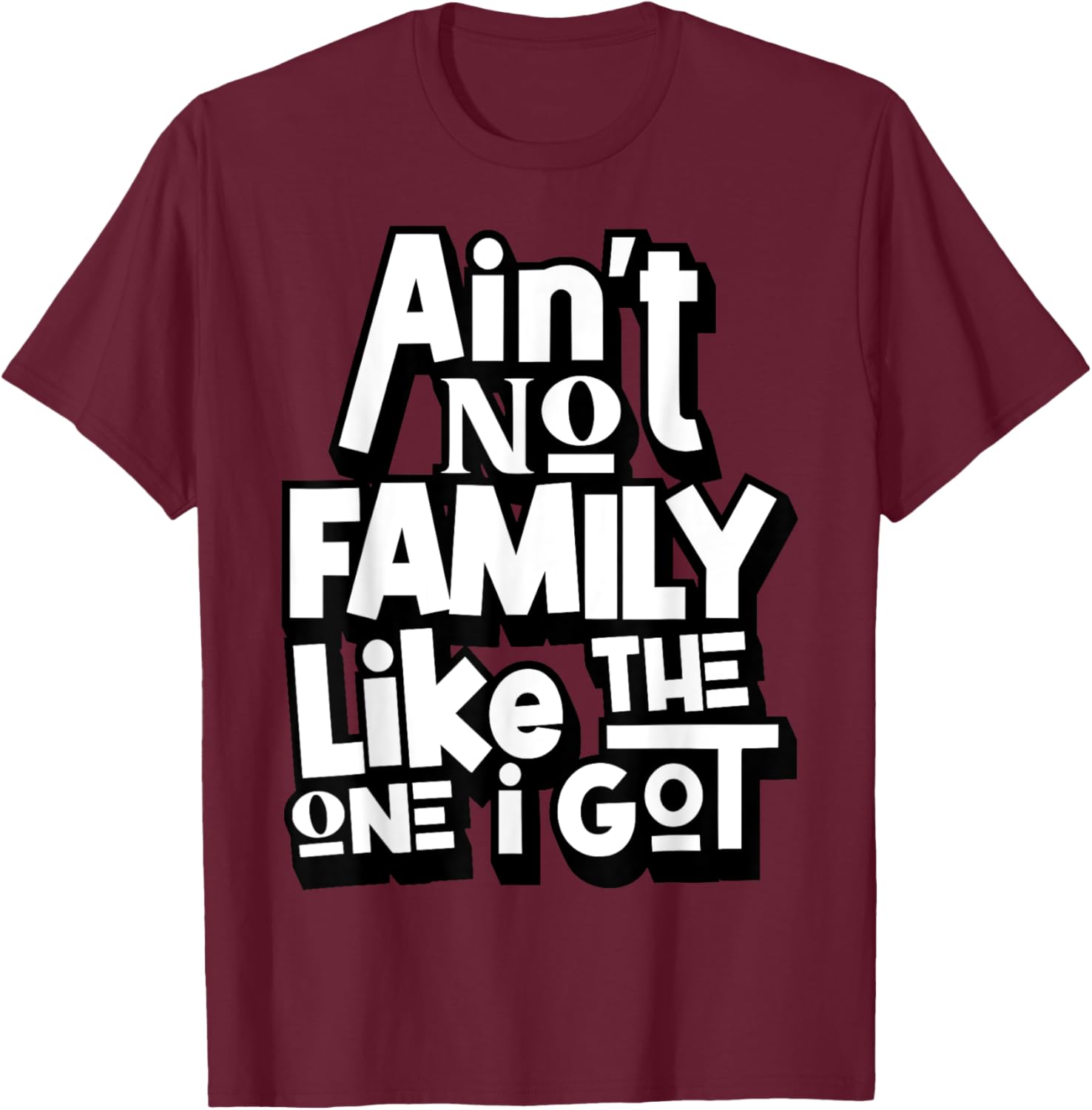Ain't No Family Like The One I Got For Family T-Shirt - T-Shirt | Maroon