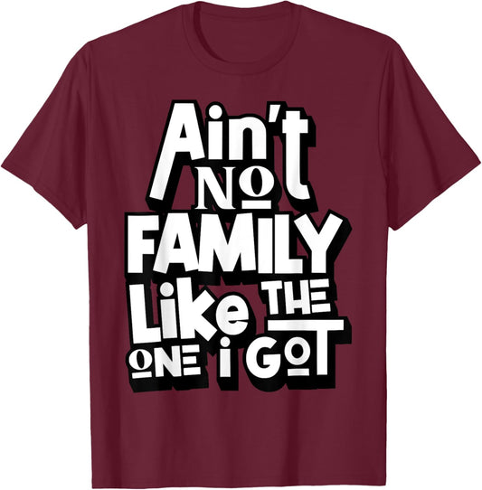 Ain't No Family Like The One I Got For Family T-Shirt - T-Shirt | Maroon