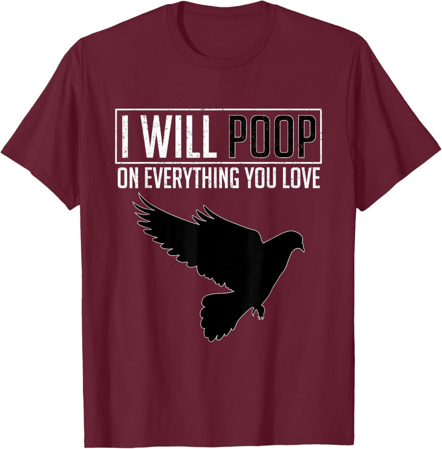 I Will Poop on Everything You Love – Pigeon Bird Lover T-Shirt - T-Shirt | Maroon