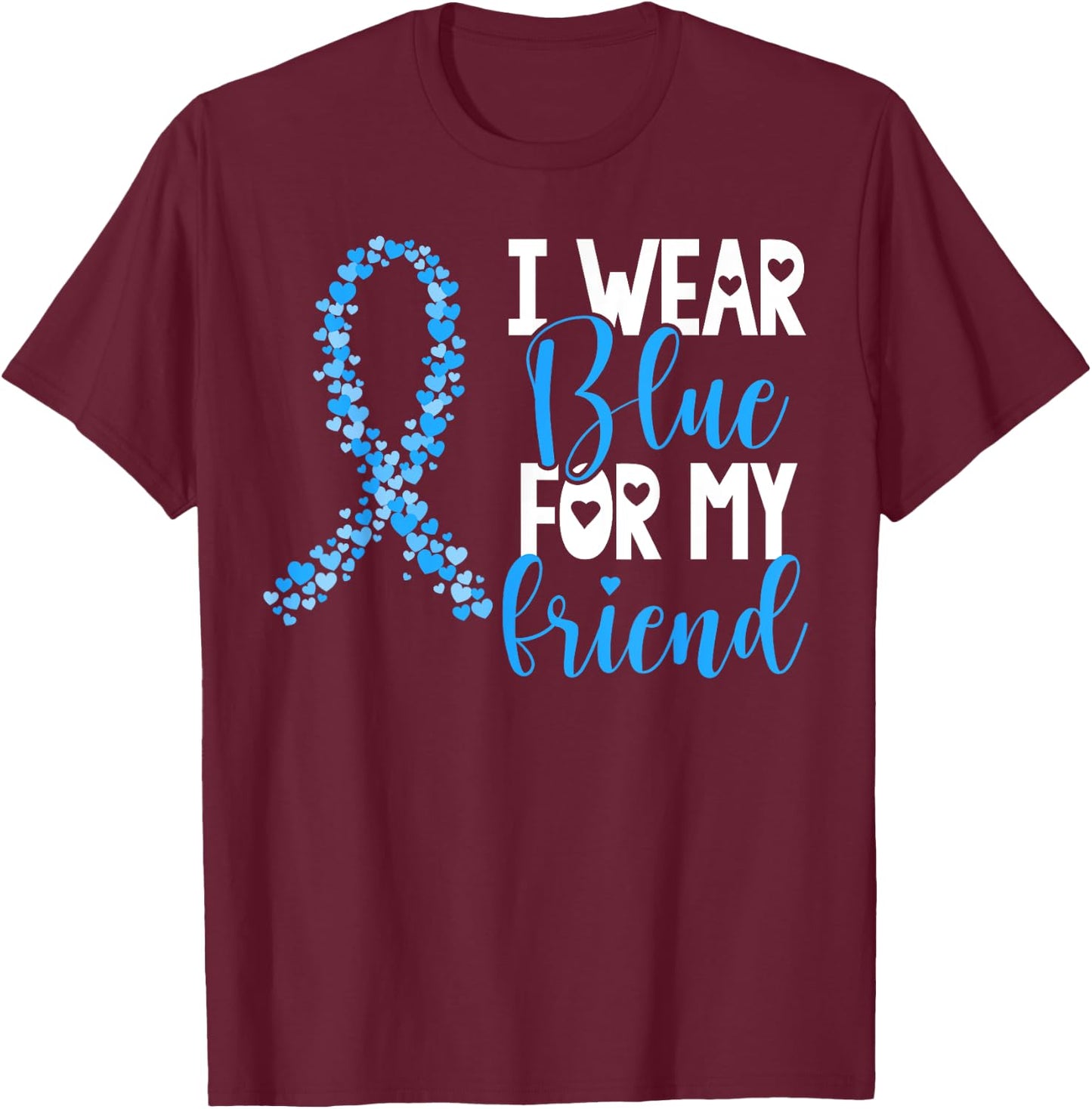 I Wear Blue For My Friend Colon Cancer Awareness Support T-Shirt - T-Shirt | Maroon