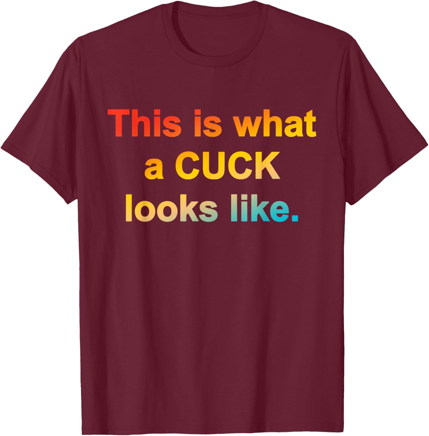 This Is What A Cuck Looks Like Quote T-Shirt - T-Shirt | Maroon
