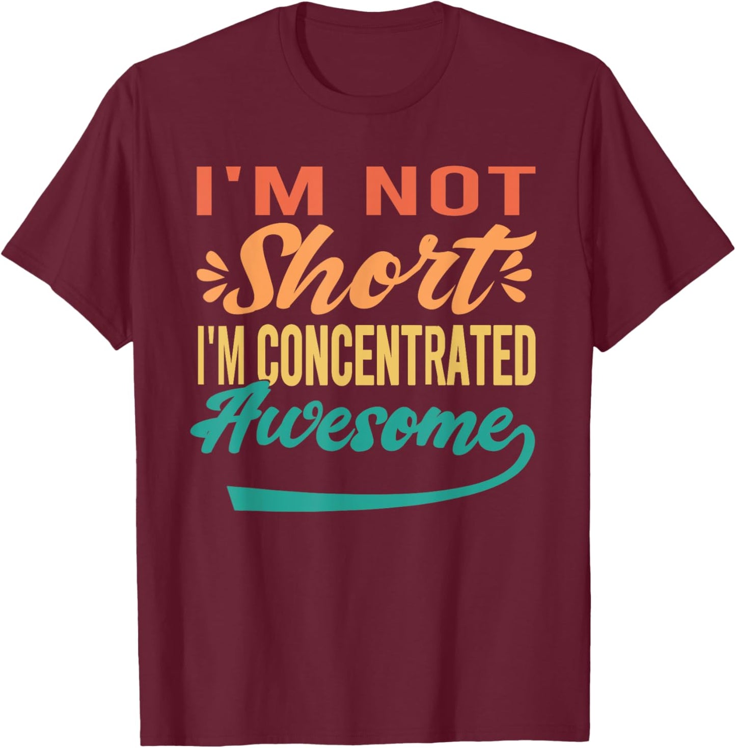 I'm Not Short, I'm Just Concentrated Awesome Funny T-Shirt - T-Shirt | Maroon