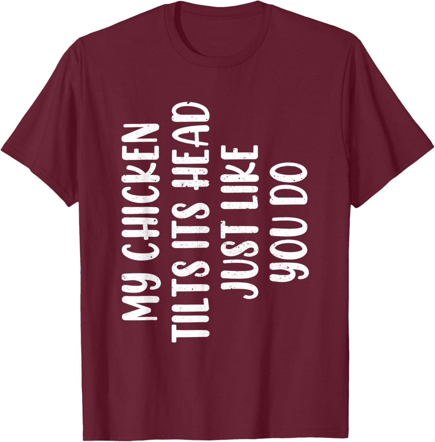 Funny Chicken - My Chicken tilts it's head Just Like You Do T-Shirt - T-Shirt | Maroon