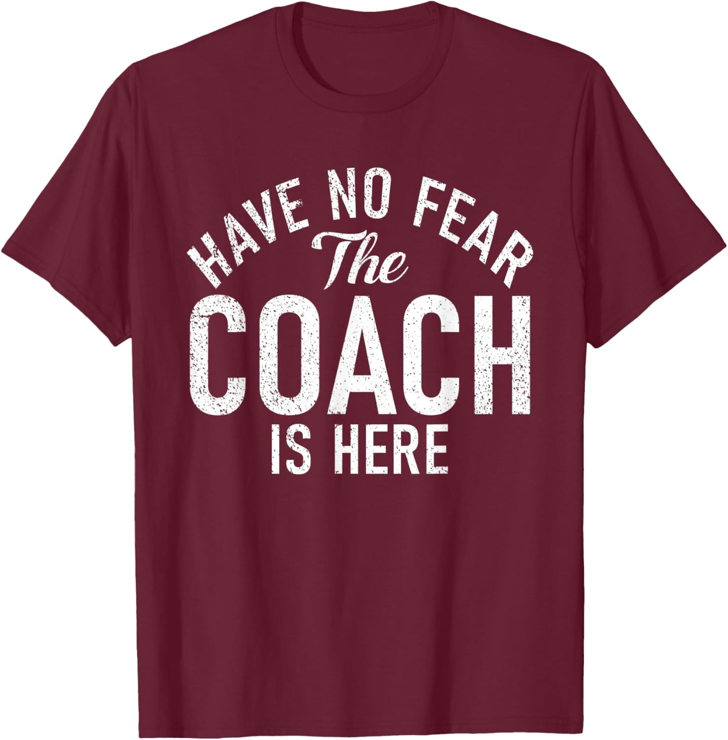 Have no Fear the Coach is here Sports Coach T-Shirt - T-Shirt | Maroon