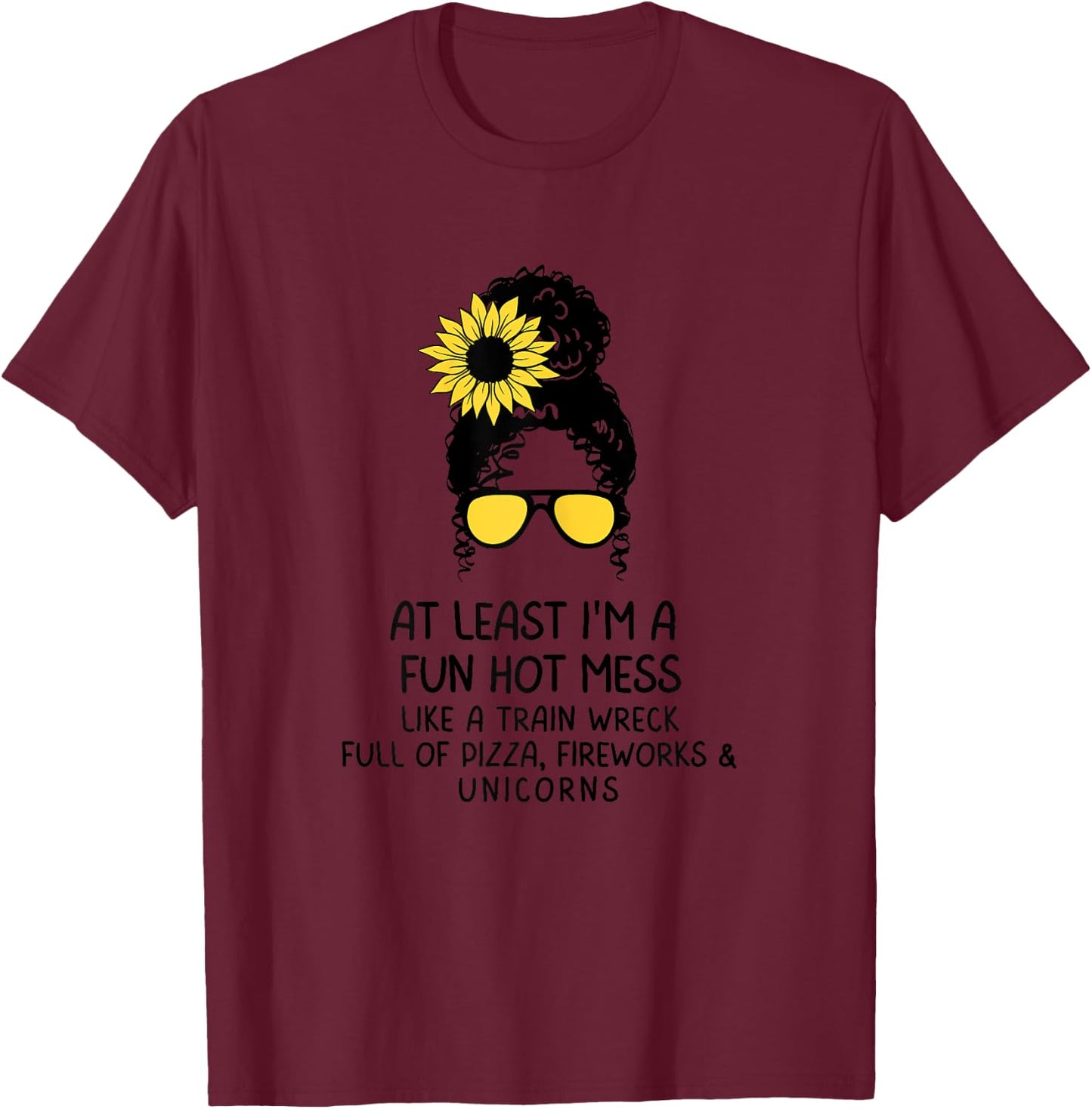 At Least I'm a Fun Hot Mess Like A Train Wreck Full Of Pizza T-Shirt - T-Shirt | Maroon