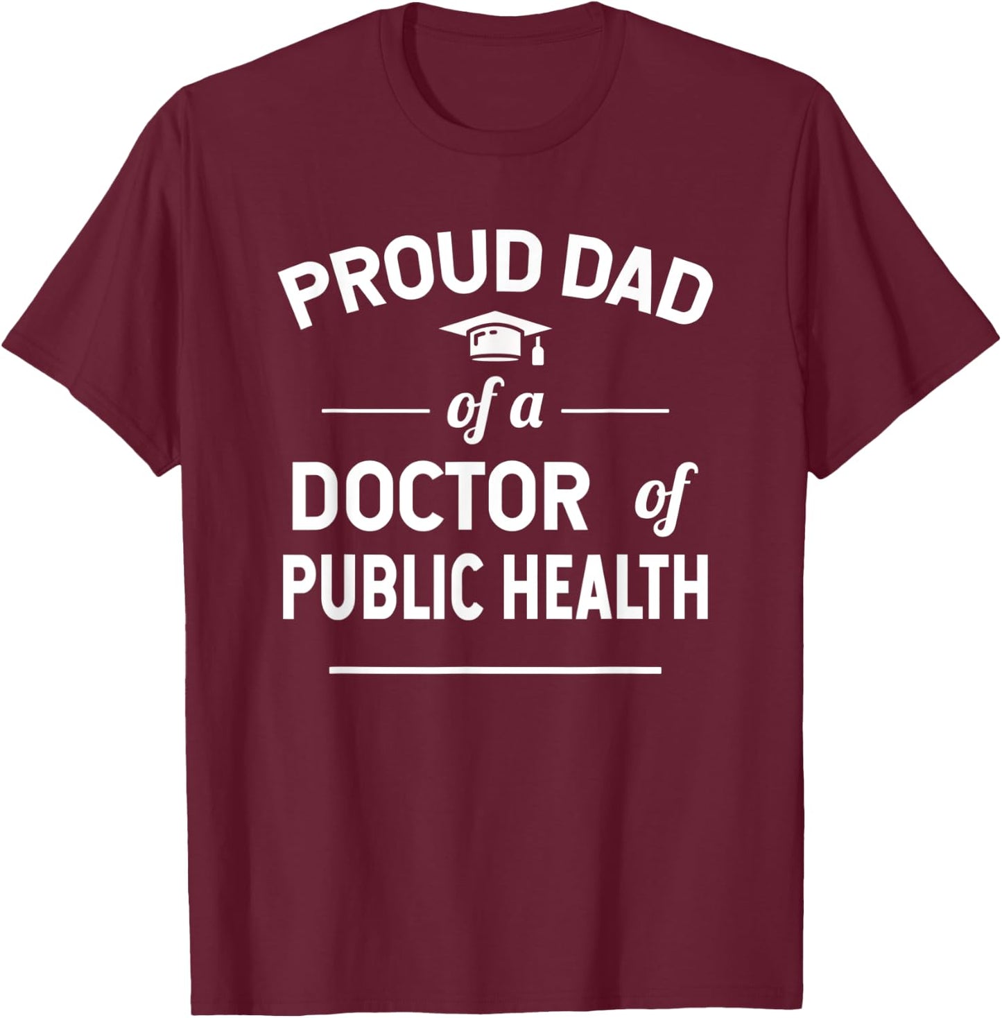 Proud Dad Of A Doctor Of Public Health Graduation T-Shirt - T-Shirt | Maroon