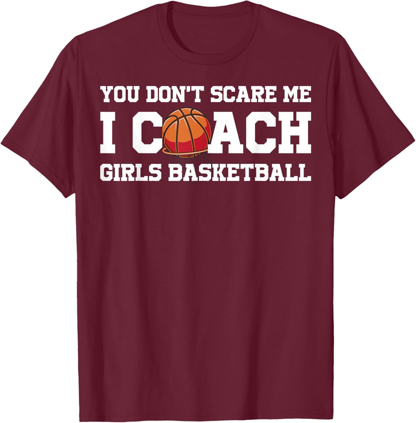 You Dont Scare Me I Coach Girls Basketball T-Shirt - T-Shirt | Maroon