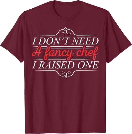 I Don't Need A Fancy Chef I Raised One Cooking Lover Cook T-Shirt - T-Shirt | Maroon