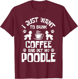 I Just Want To Drink Coffee And Pet My Poodle - Dog Lover T-Shirt - T-Shirt | Maroon