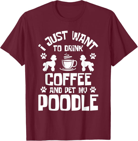 I Just Want To Drink Coffee And Pet My Poodle - Dog Lover T-Shirt - T-Shirt | Maroon