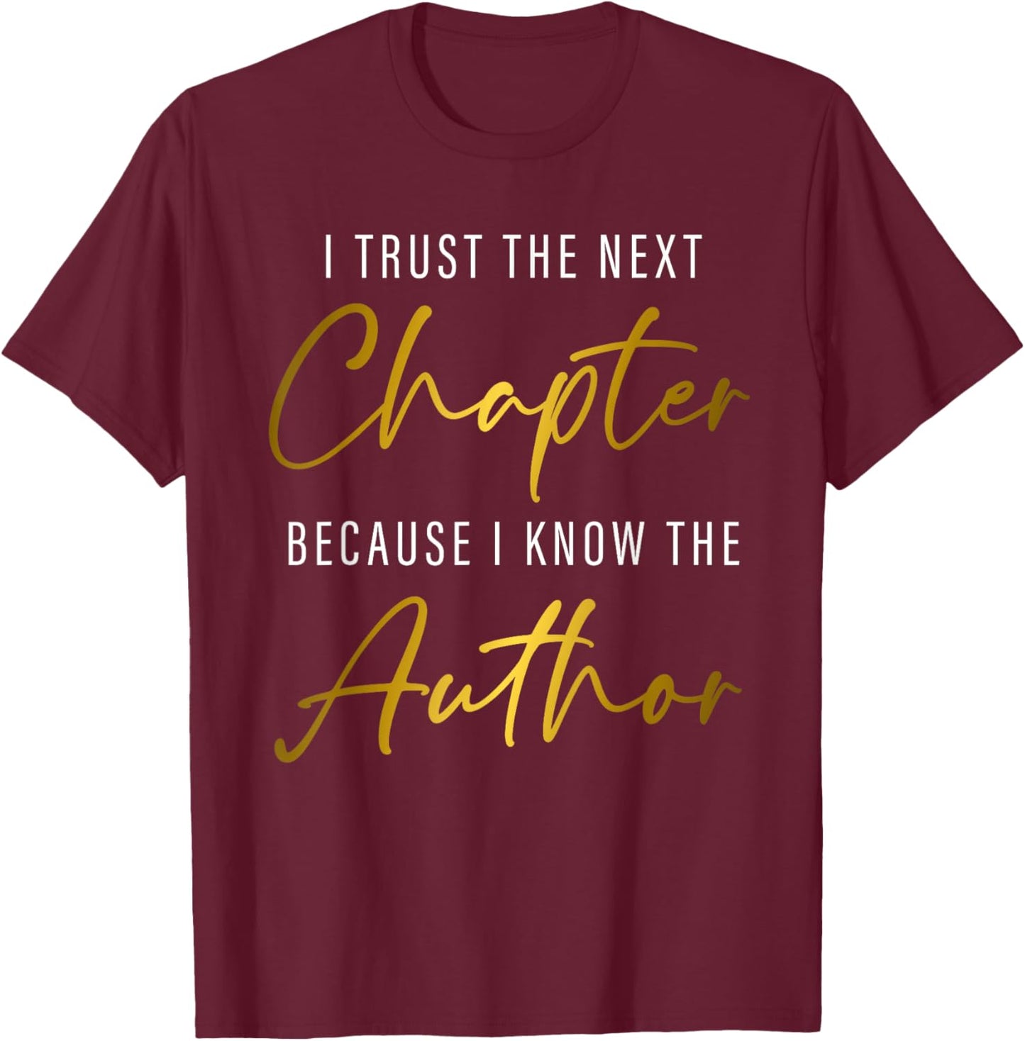 I Trust The Next Chapter Because I Know The Author T-Shirt - T-Shirt | Maroon