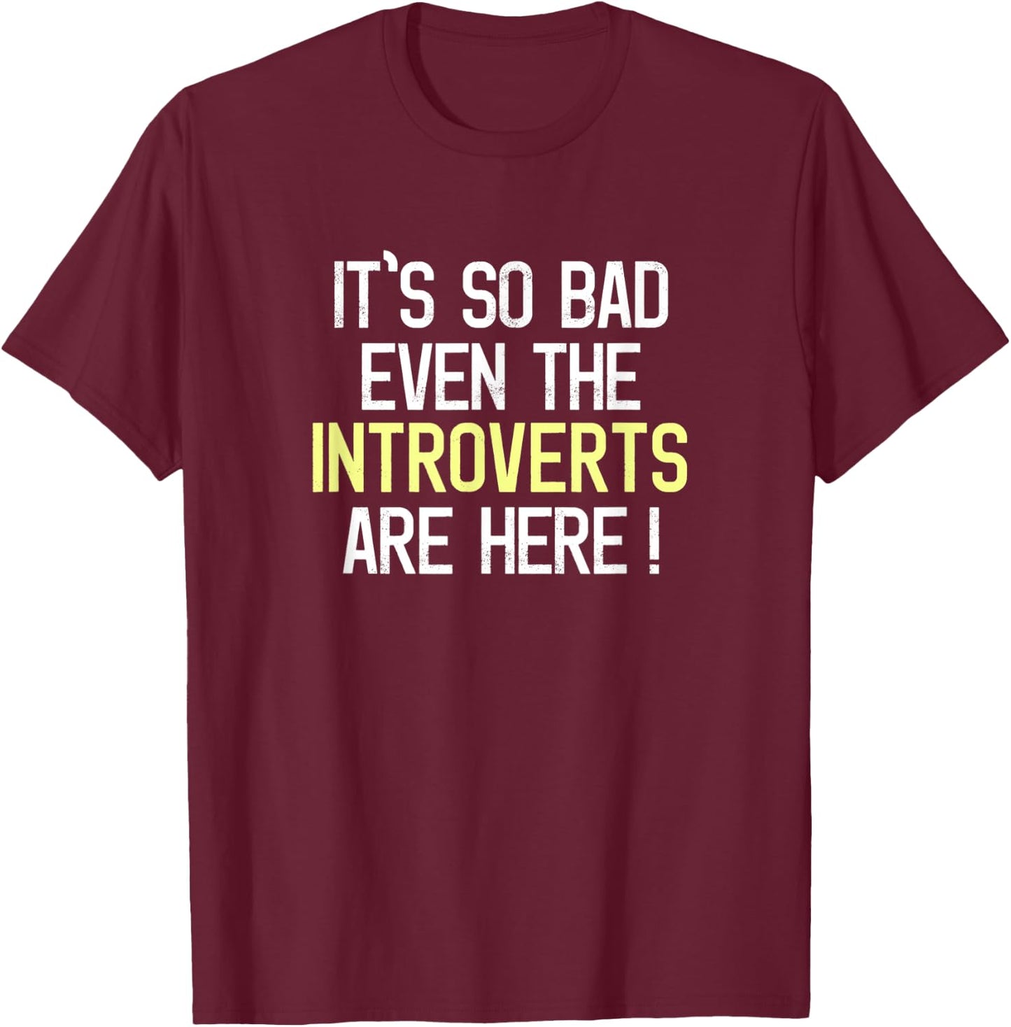Funny It's So Bad Even The Introverts Are Here Activist T-Shirt - T-Shirt | Maroon