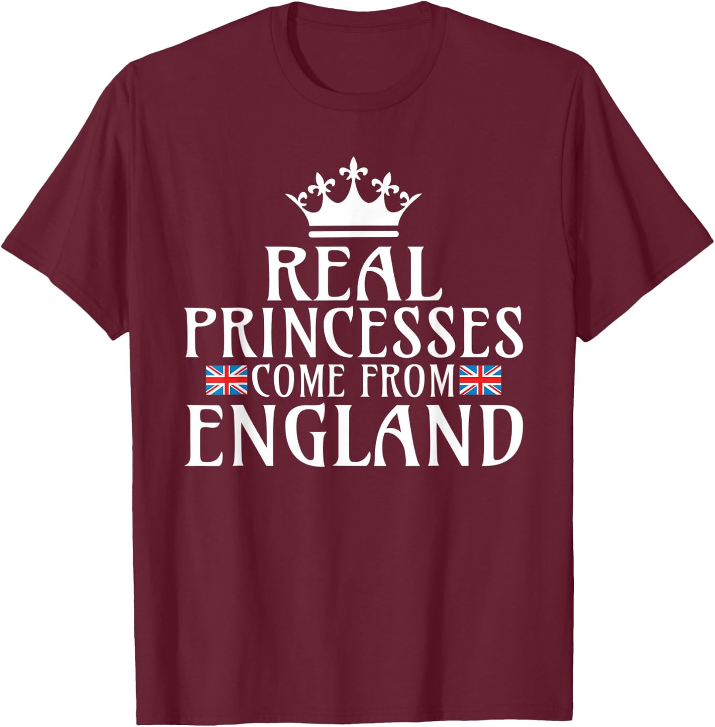 Real Princesses come from England T-Shirt - T-Shirt | Maroon