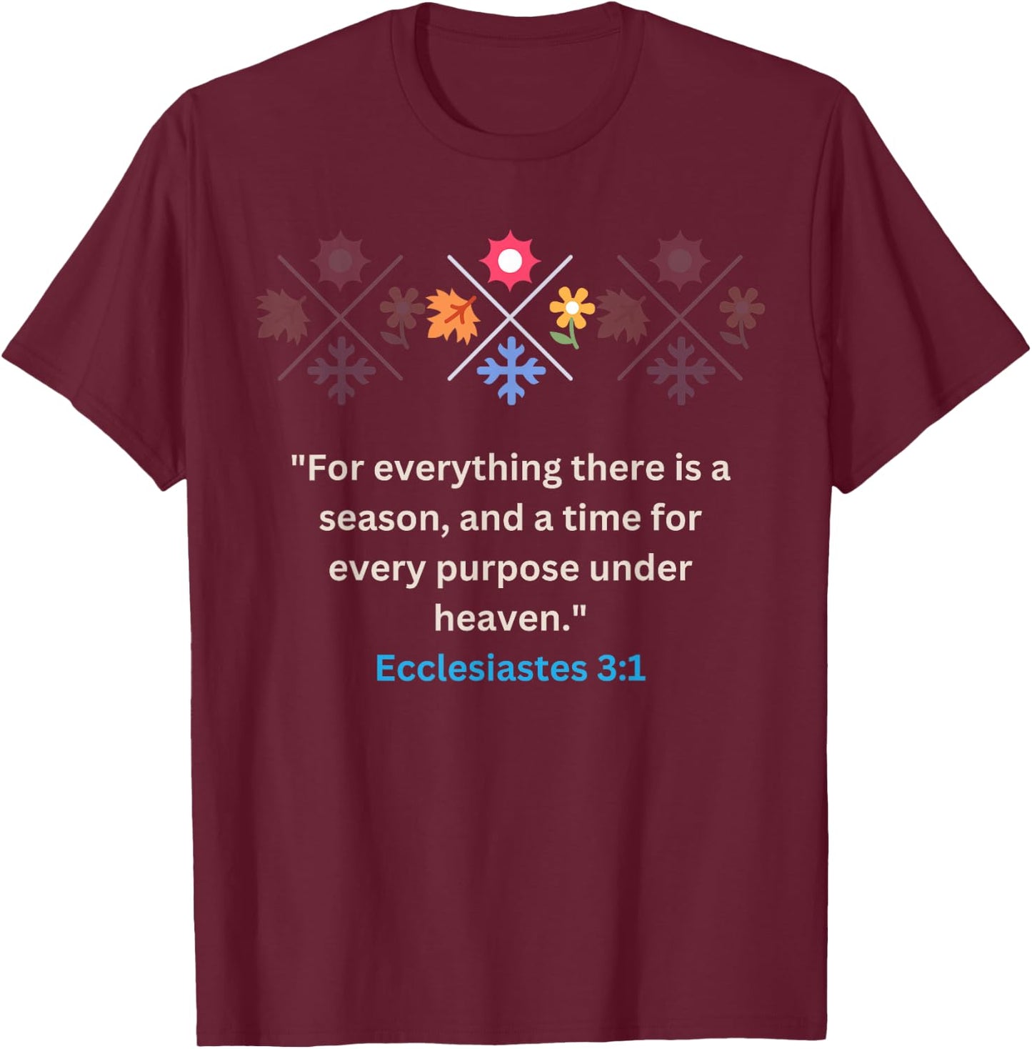 For everything there Is A Season Ecclesiastes 3:1 Christian T-Shirt - T-Shirt | Maroon