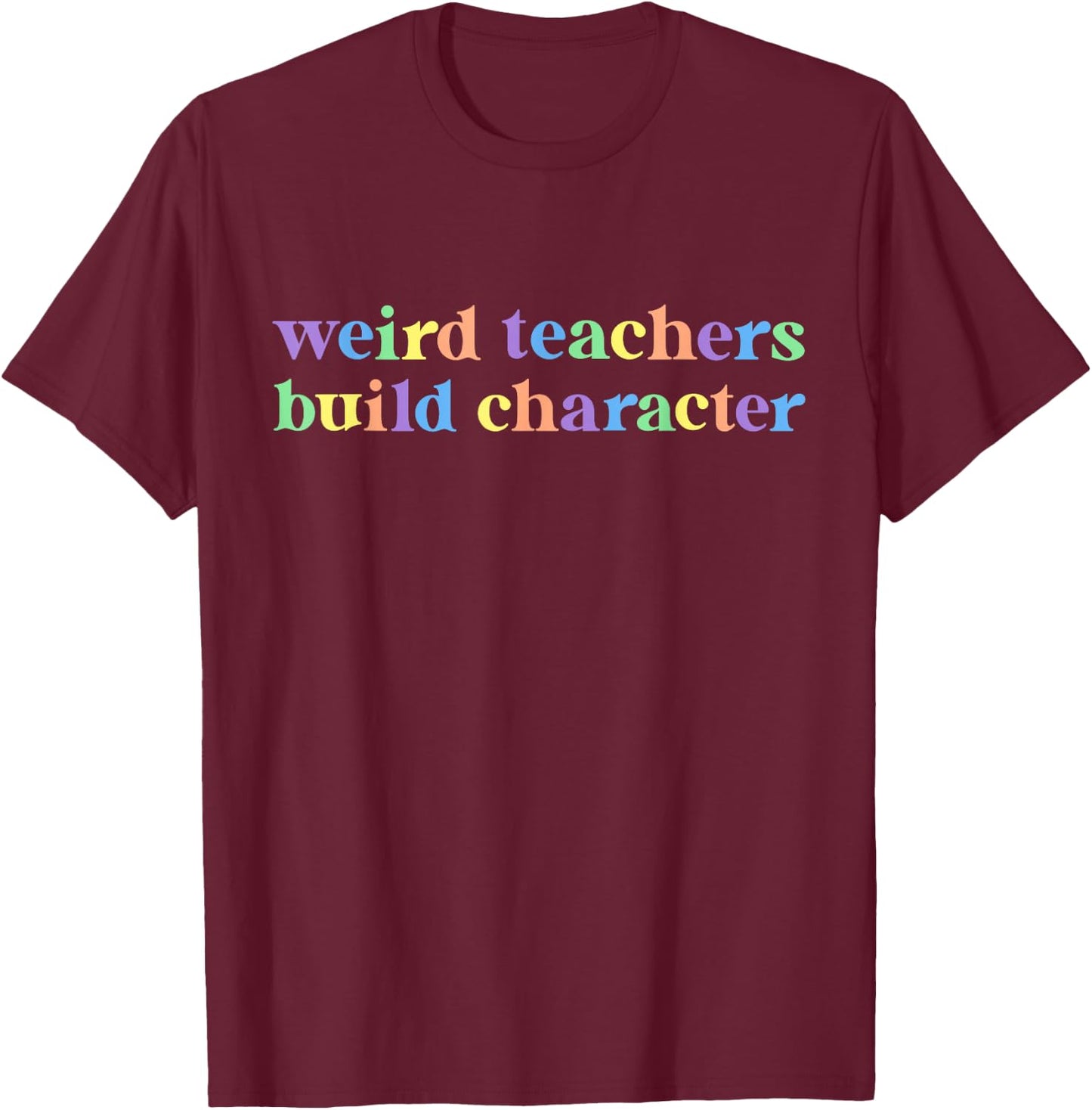 Weird Teachers Build Character Funny Teacher Sayings T-Shirt - T-Shirt | Maroon