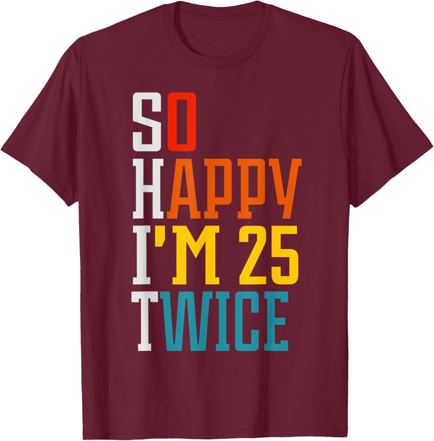 Funny 50th Birthday So Happy I'm 25 Twice Birthday Humor T-Shirt - T-Shirt | Maroon