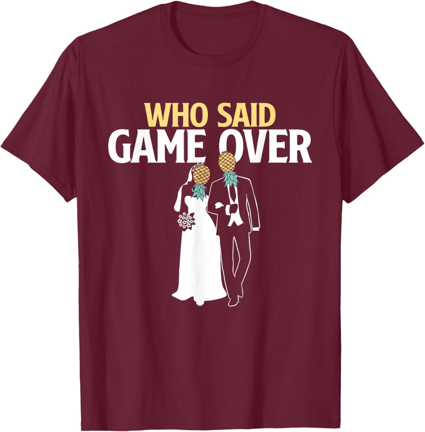 Who Said Game Over - Pineapple Swinger Wedding Bride Groom T-Shirt - T-Shirt | Maroon