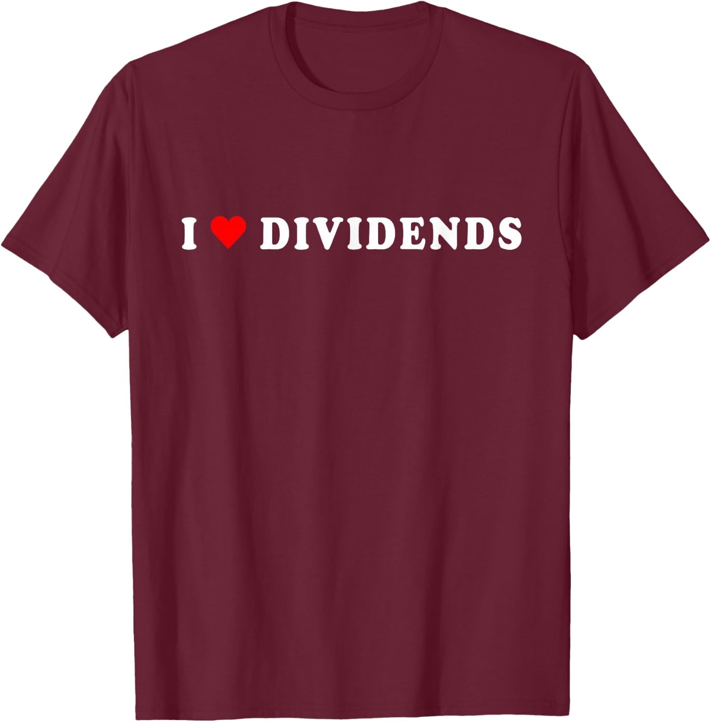 I Love Dividends Stock Exchange Trading Dividend Investor T-Shirt - T-Shirt | Maroon