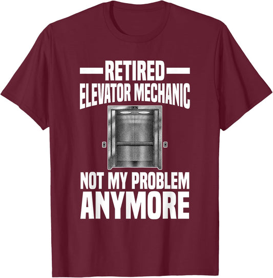 Retired Elevator Mechanic Not My Problem Anymore Retirement T-Shirt - T-Shirt | Maroon