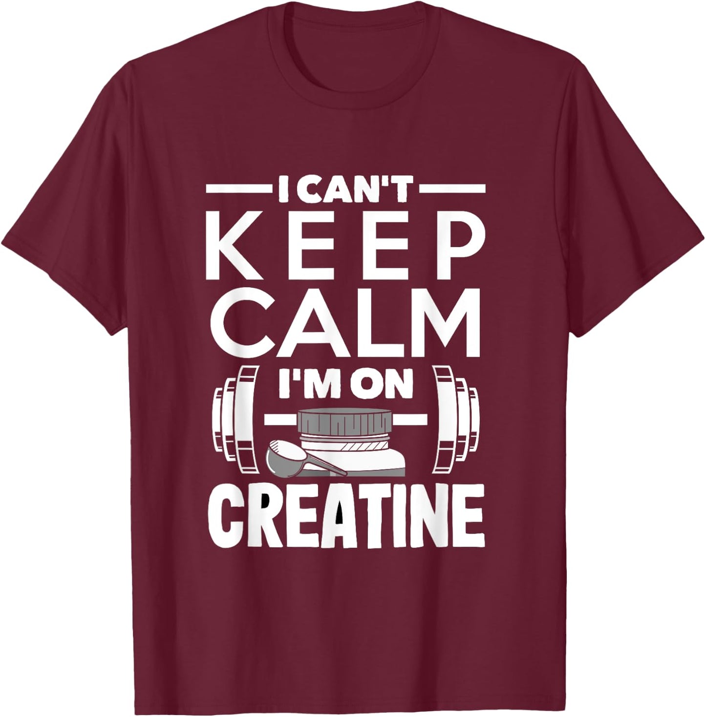 Creatine Monohydrate I Can't Keep Calm Funny Supplement T-Shirt - T-Shirt | Maroon