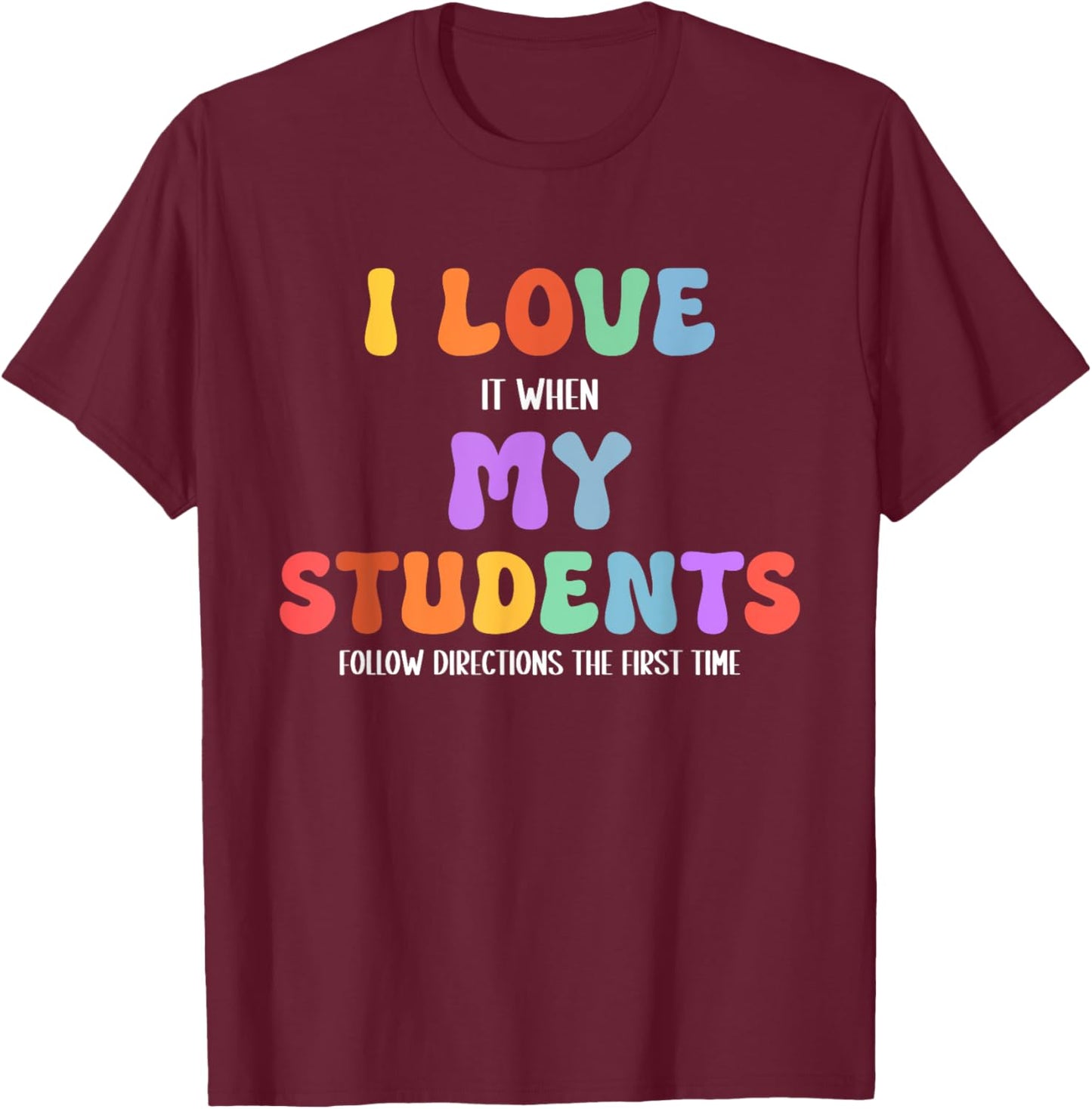 I Love It When My Students Follow Directions The First Time T-Shirt - T-Shirt | Maroon