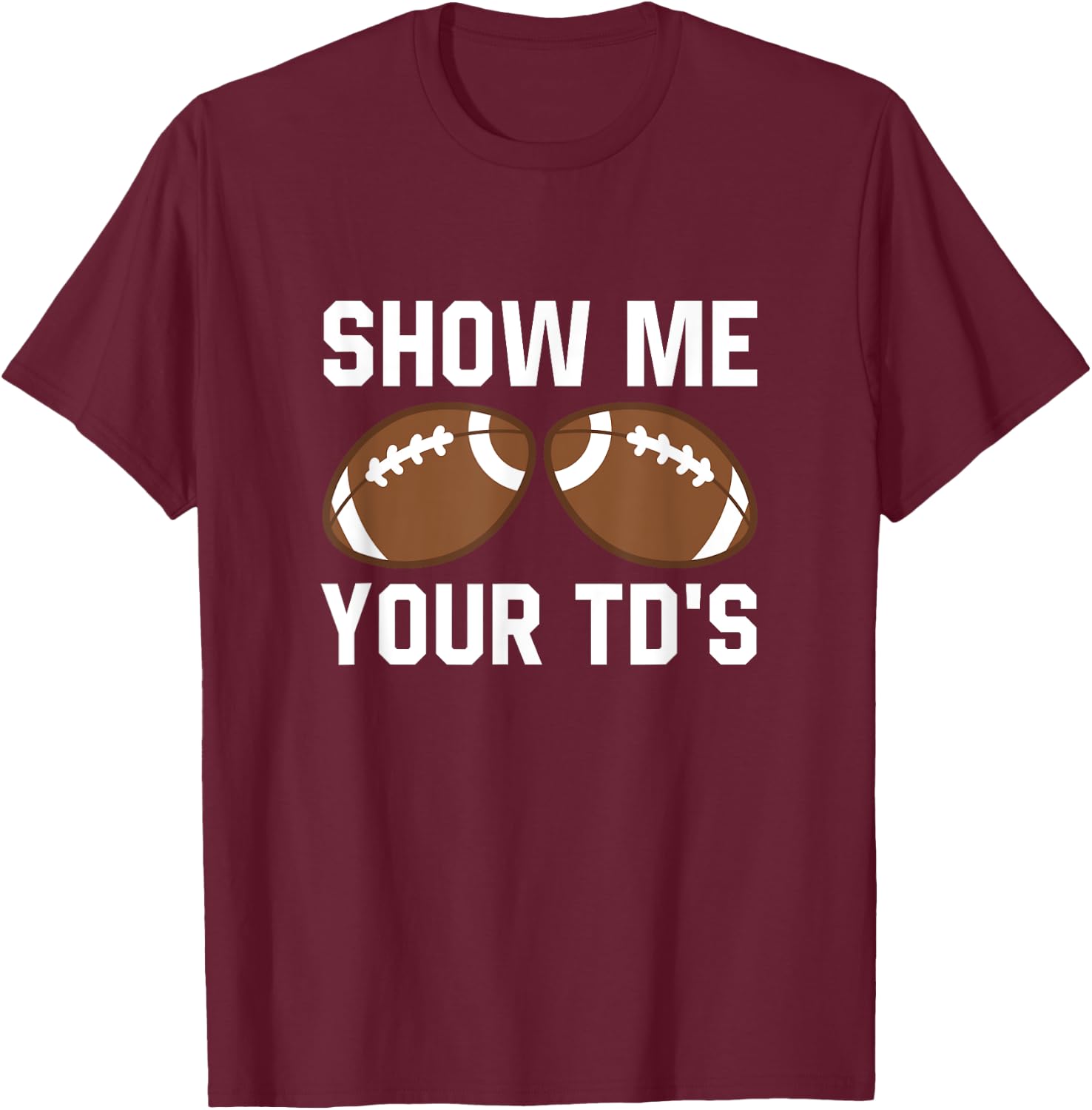 Show me your TDs Funny Fantasy Football Touch Down T-Shirt - T-Shirt | Maroon