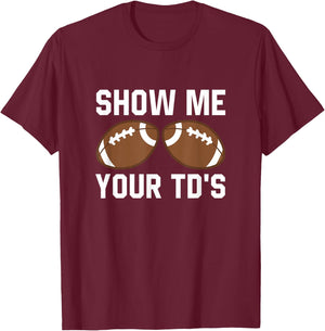 Show me your TDs Funny Fantasy Football Touch Down T-Shirt - T-Shirt | Maroon