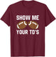 Show me your TDs Funny Fantasy Football Touch Down T-Shirt - T-Shirt | Maroon