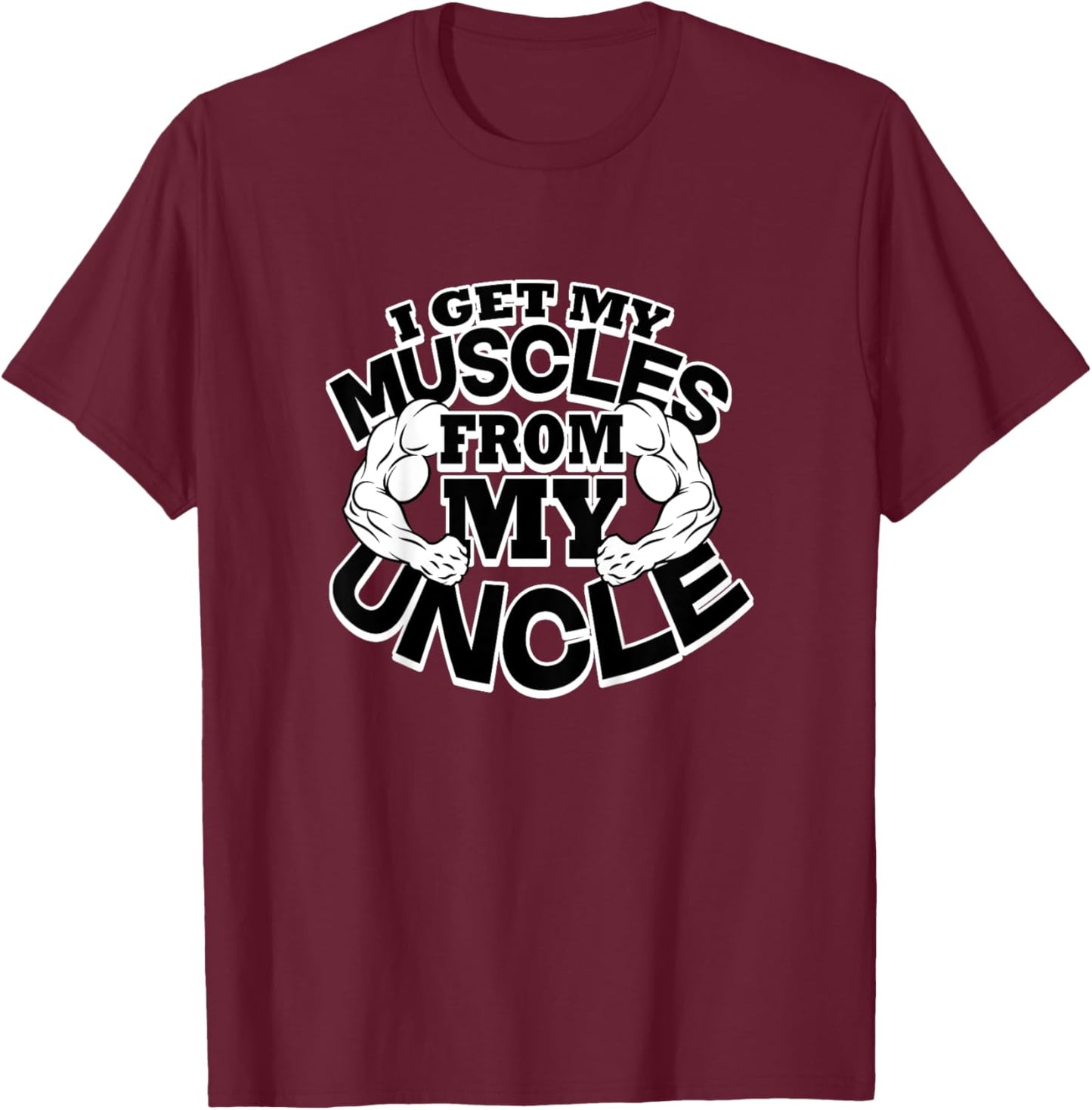 I Get My Muscles From My Uncle Funny Fitness Bodybuilder Gym T-Shirt - T-Shirt | Maroon