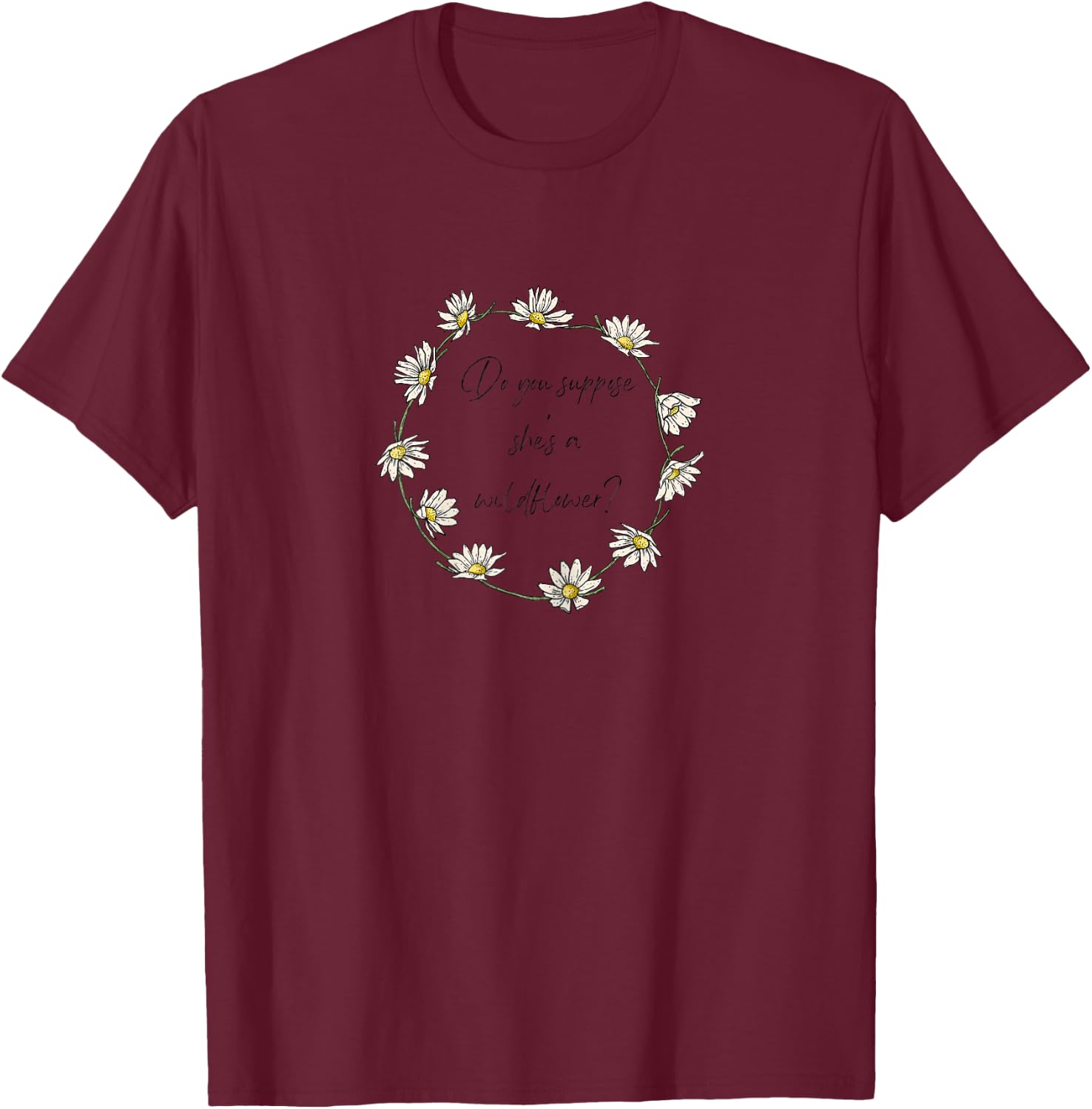 Do You Suppose She's a Wildflower? Wild Daisy Flower Ring T-Shirt - T-Shirt | Maroon