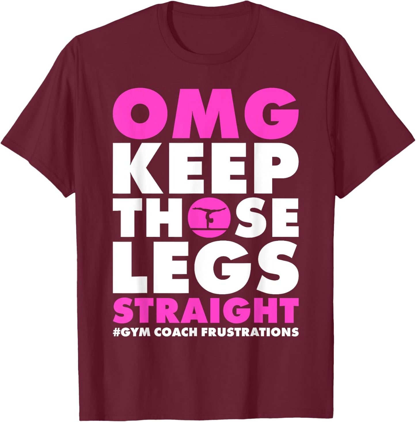 OMG Keep those legs straight gymnastic coach T-Shirt - T-Shirt | Maroon