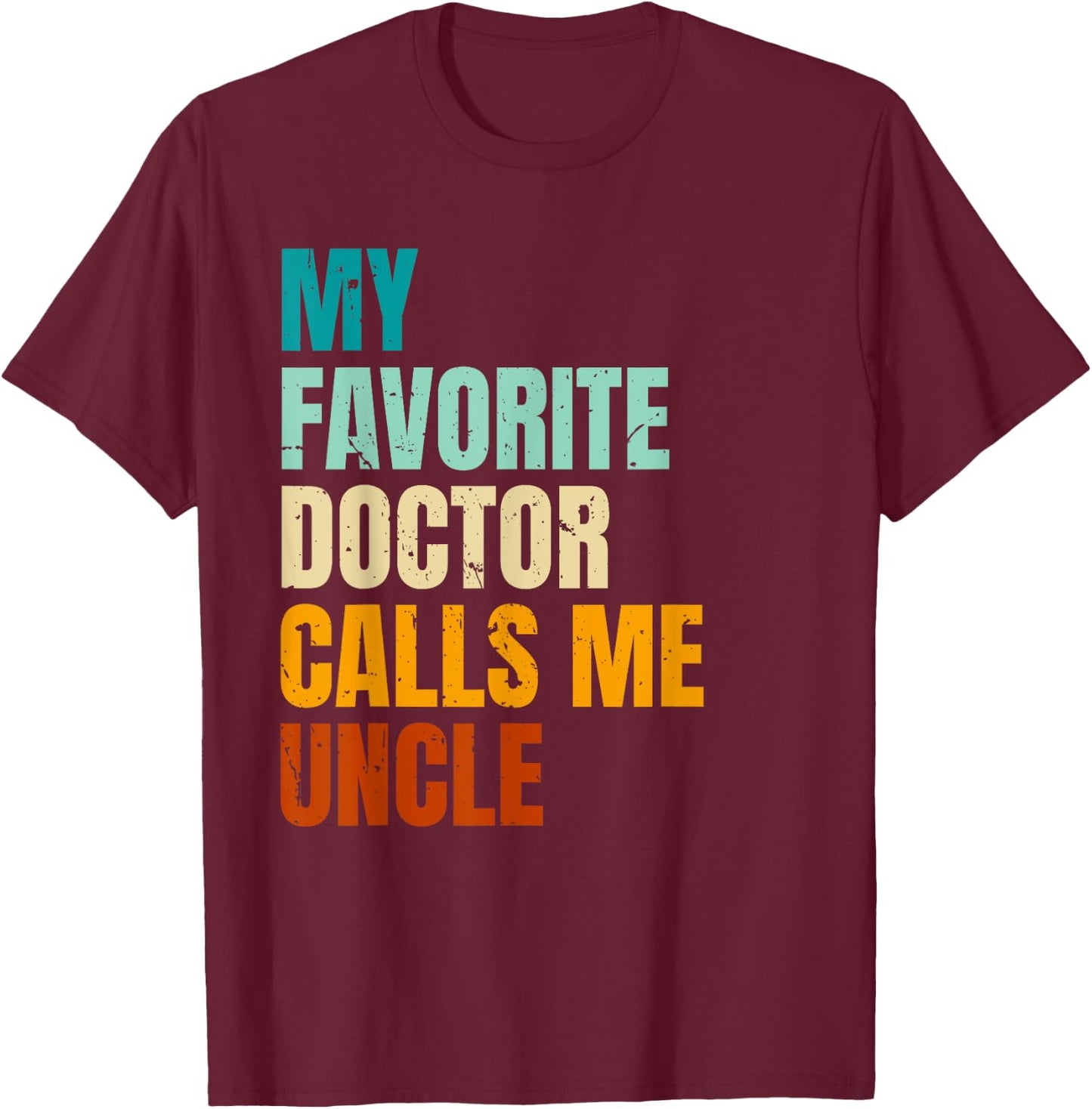 My Favorite Doctor Calls Me Uncle T-Shirt - T-Shirt | Maroon