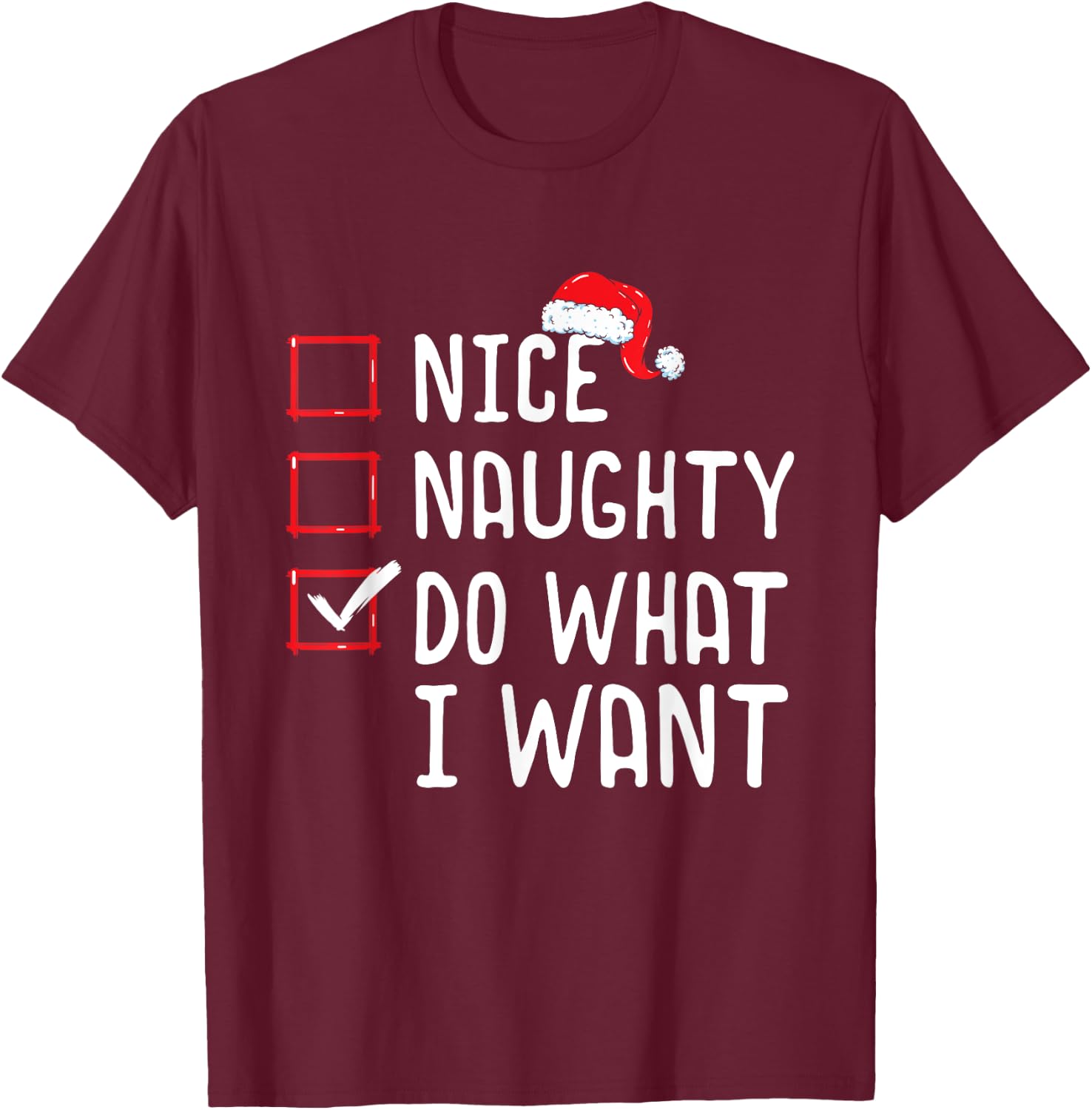 Nice Naughty Do What I Want Christmas List T-Shirt - T-Shirt | Maroon