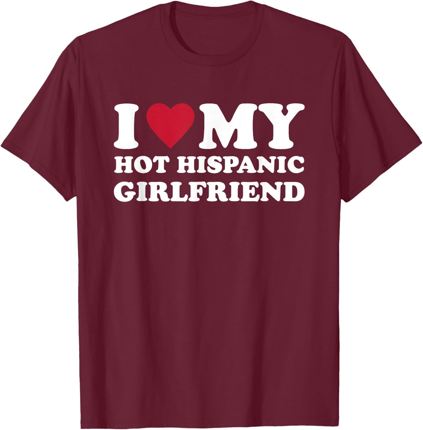 I Love My Hot Hispanic Girlfriend T-Shirt - T-Shirt | Maroon