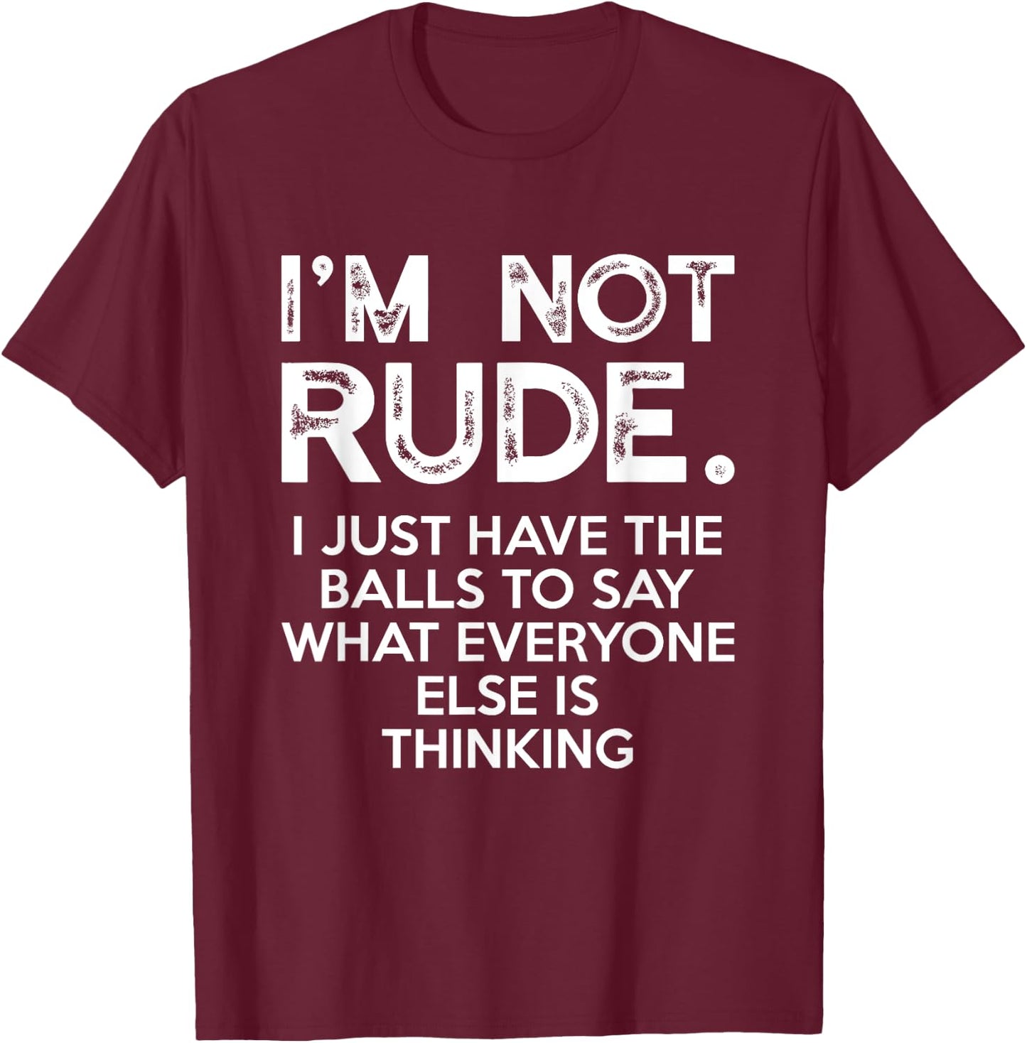 I'm Not Rude I Just Have The Balls To Say What Everyone Else T-Shirt - T-Shirt | Maroon