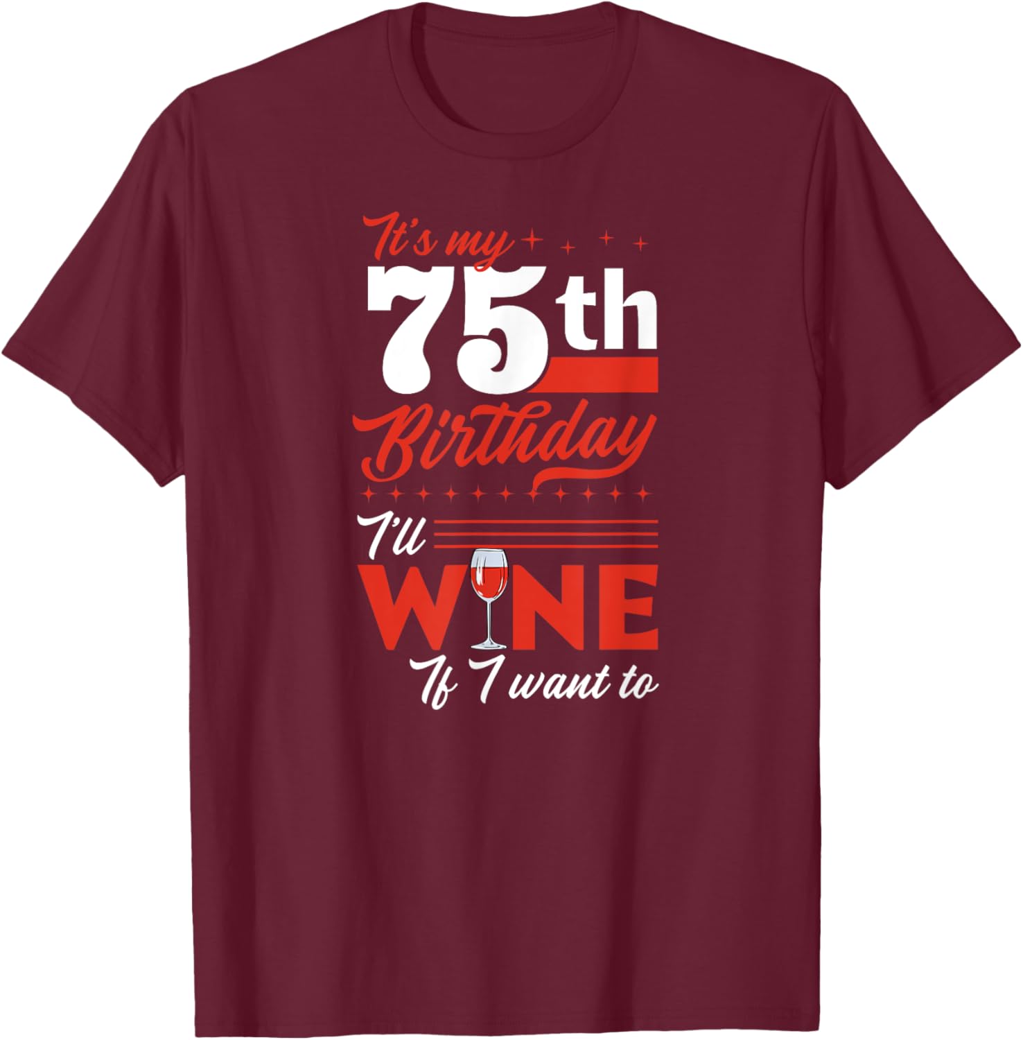 It's My 75th Birthday I'll Wine If I Want To Wine Birthday T-Shirt - T-Shirt | Maroon