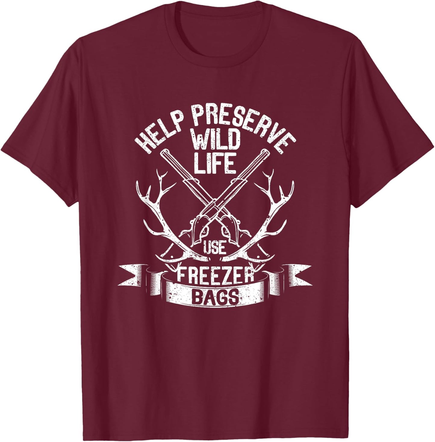 Help Preserve Wildlife Use Freezer Bags Funny Deer Hunting T-Shirt - T-Shirt | Maroon