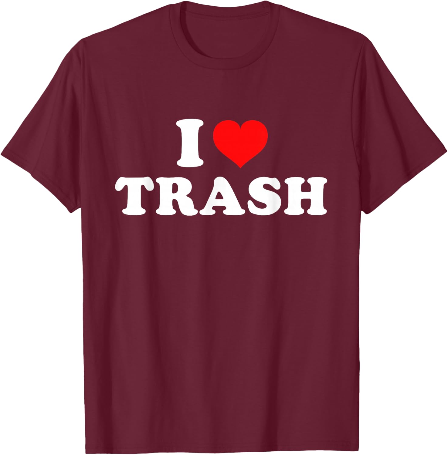 I Love Trash T-Shirt - T-Shirt | Maroon