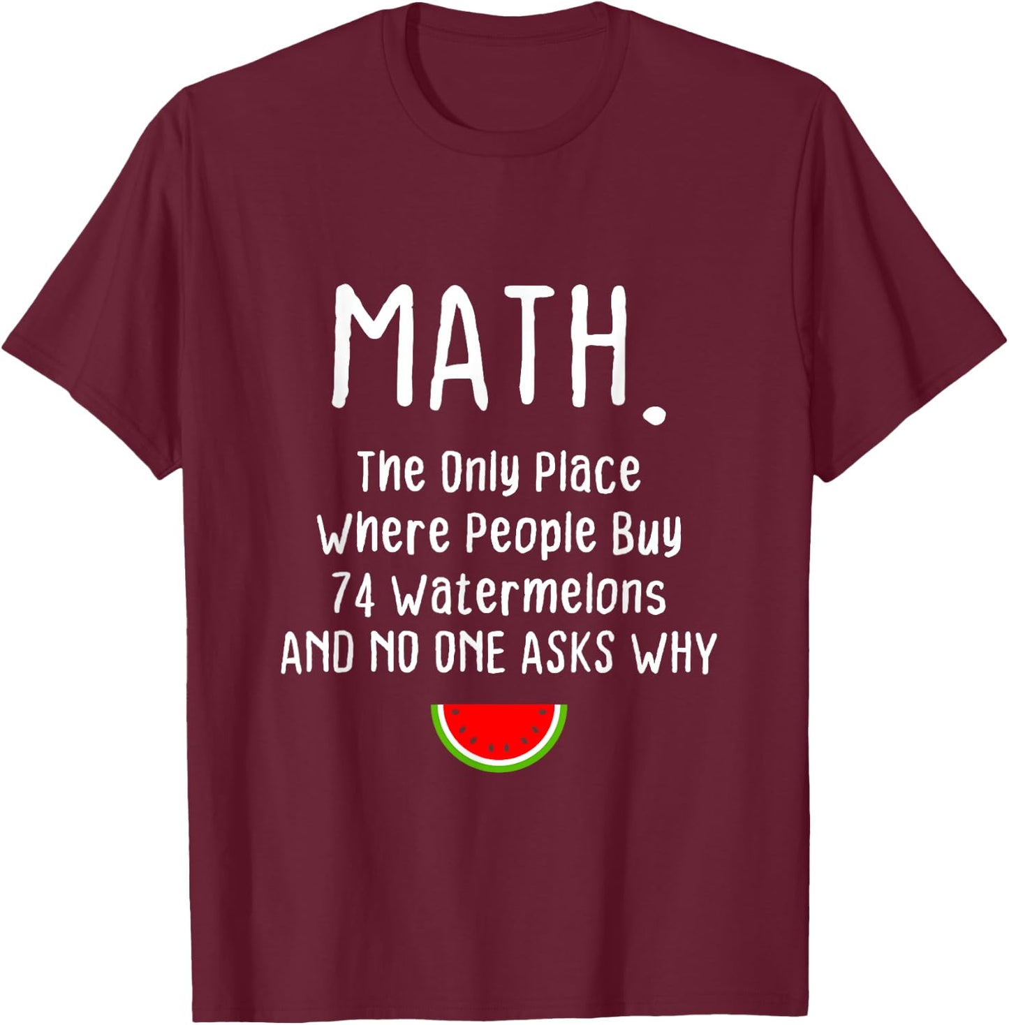 Math. The Only Place Where People Buy 74 Watermelons T-Shirt - T-Shirt | Maroon