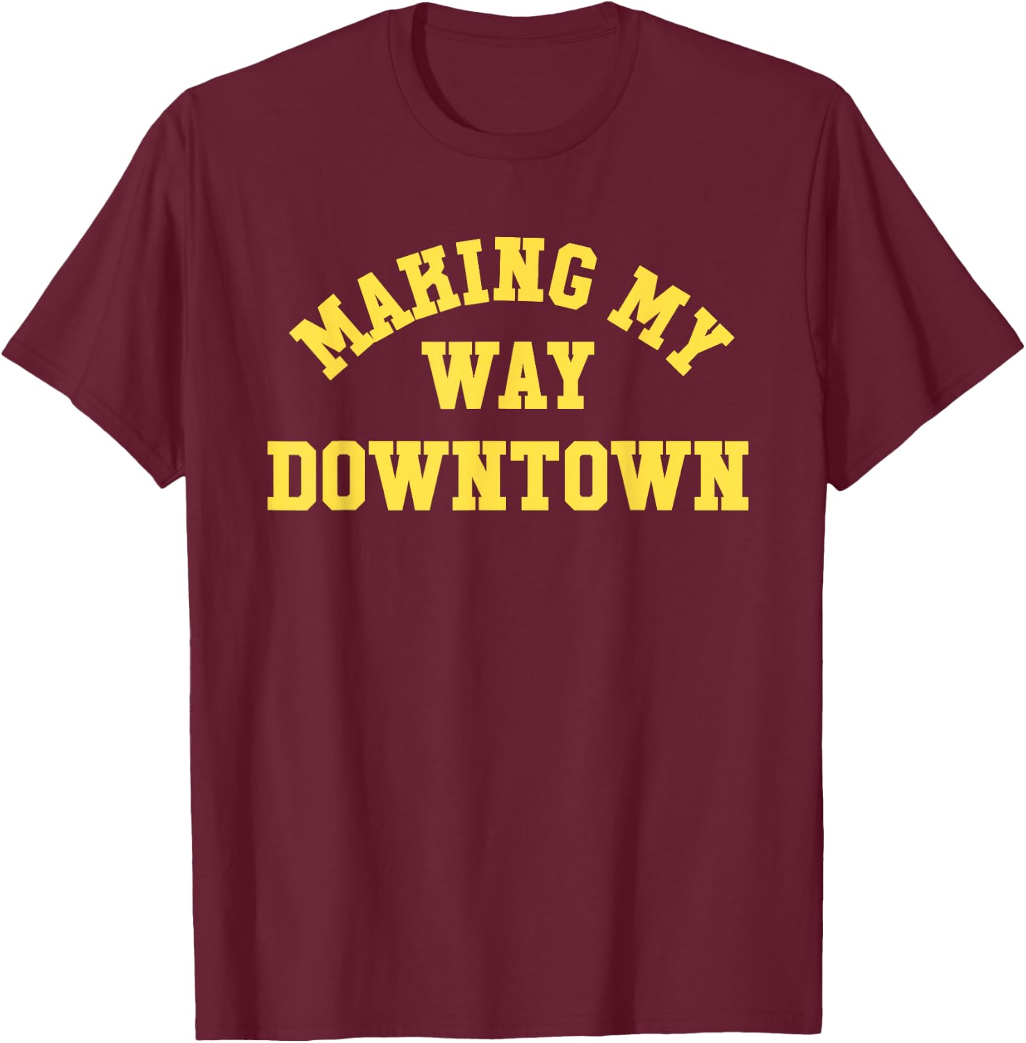 Making My Way Downtown Apparel T-Shirt - T-Shirt | Maroon