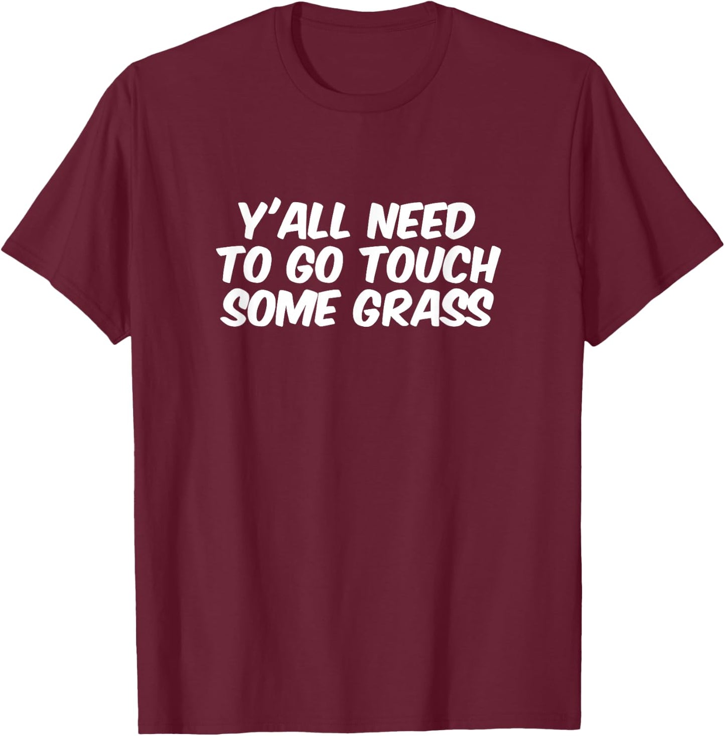 Funny Sarcastic "Y'all Need To Go Touch Some Grass" meme T-Shirt - T-Shirt | Maroon