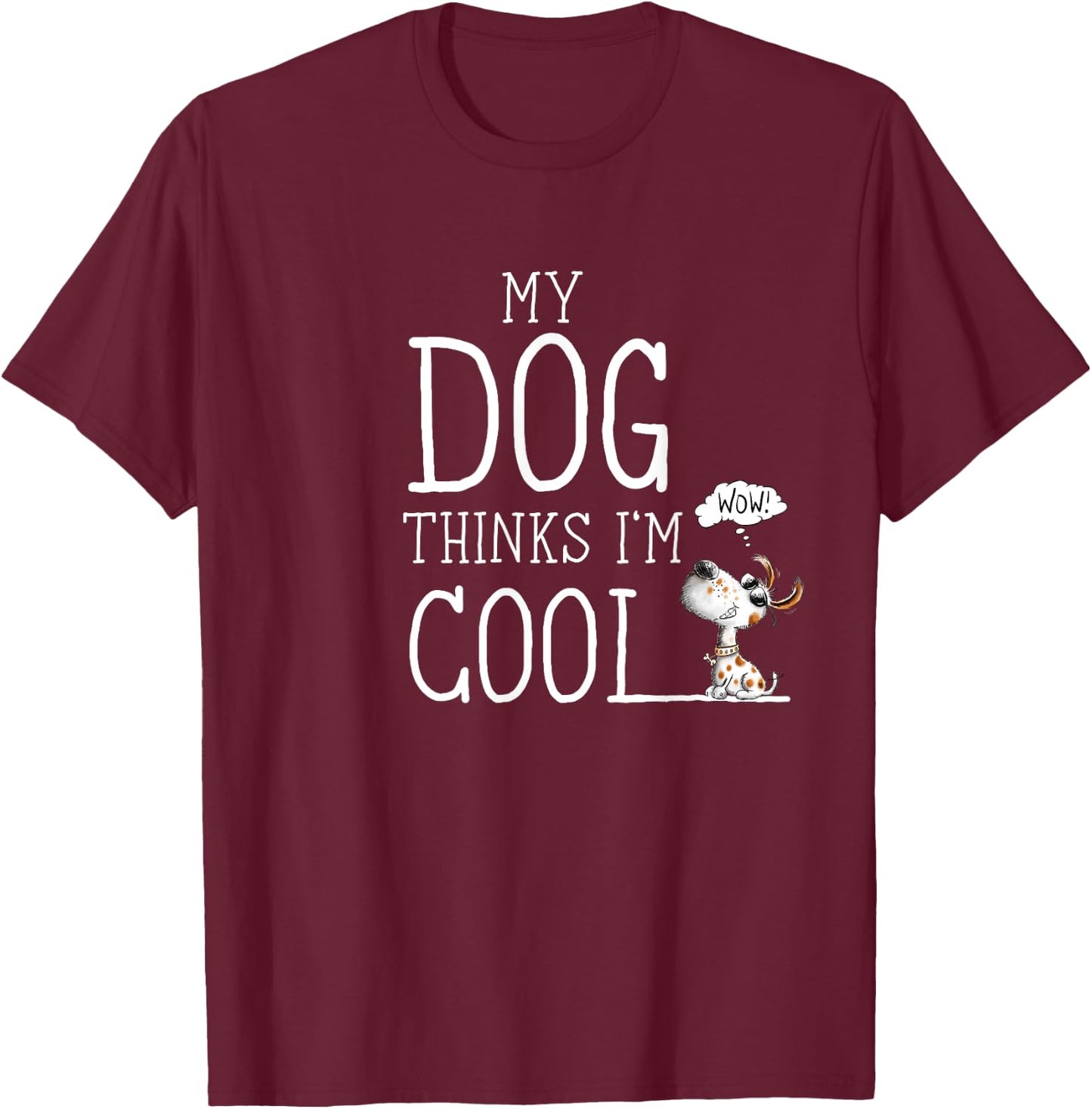 My Dog Thinks I'm Cool Quote Dog Merch For Dog Lover T-Shirt - T-Shirt | Maroon