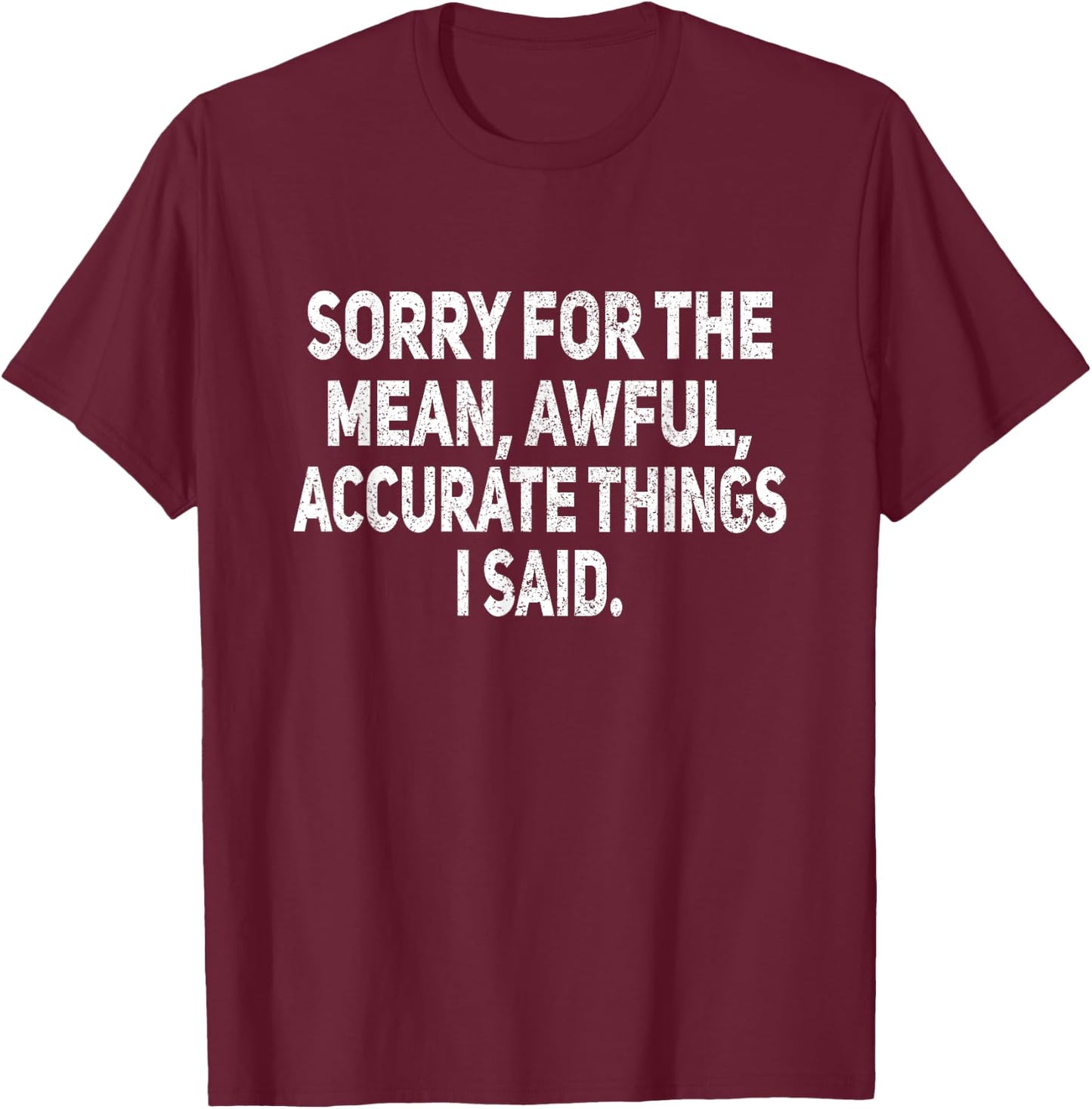 Sorry for The Mean Awful Things Funny Sarcastic Joke Humor T-Shirt - T-Shirt | Maroon
