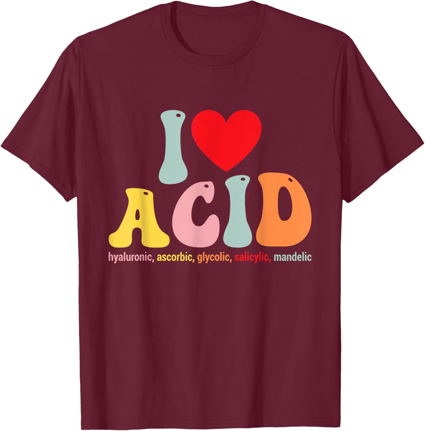 I Love Acid Dermatologist Skincare Skin Esthetician T-Shirt - T-Shirt | Maroon
