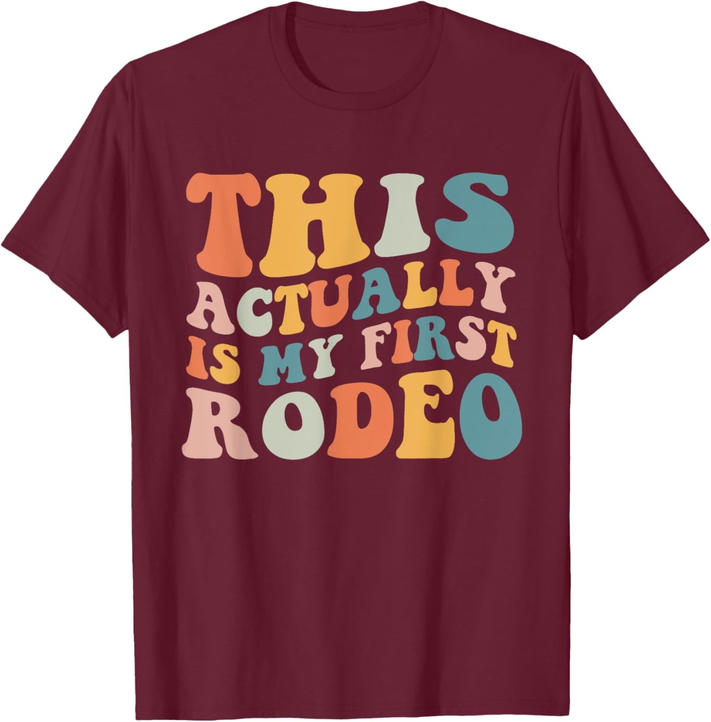 Groovy This Actually Is My First Rodeo Funny Cowboy Cowgirl T-Shirt - T-Shirt | Maroon