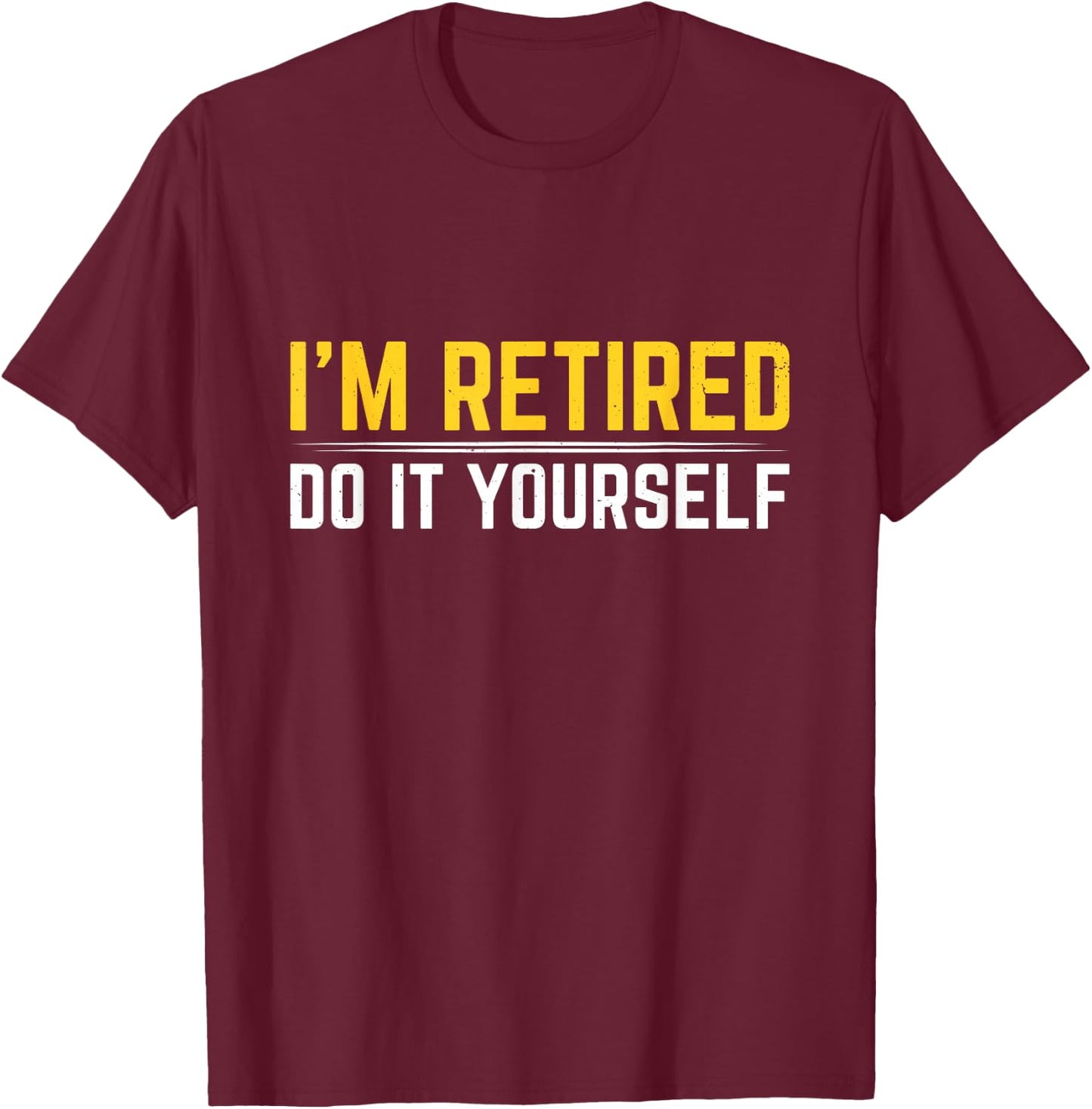 I'm Retired Do It Yourself T-Shirt - T-Shirt | Maroon