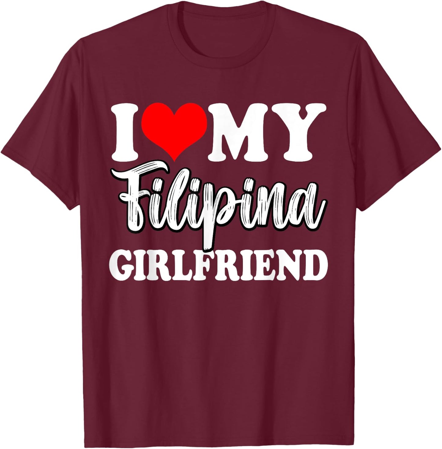 I Love My Filipina Girlfriend Fun Matching Couple Girlfriend T-Shirt - T-Shirt | Maroon