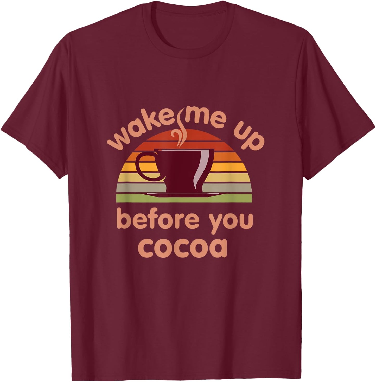 Hot Chocolate Lover Wake Me Up Before You Cocoa Hot Cocoa T-Shirt - T-Shirt | Maroon