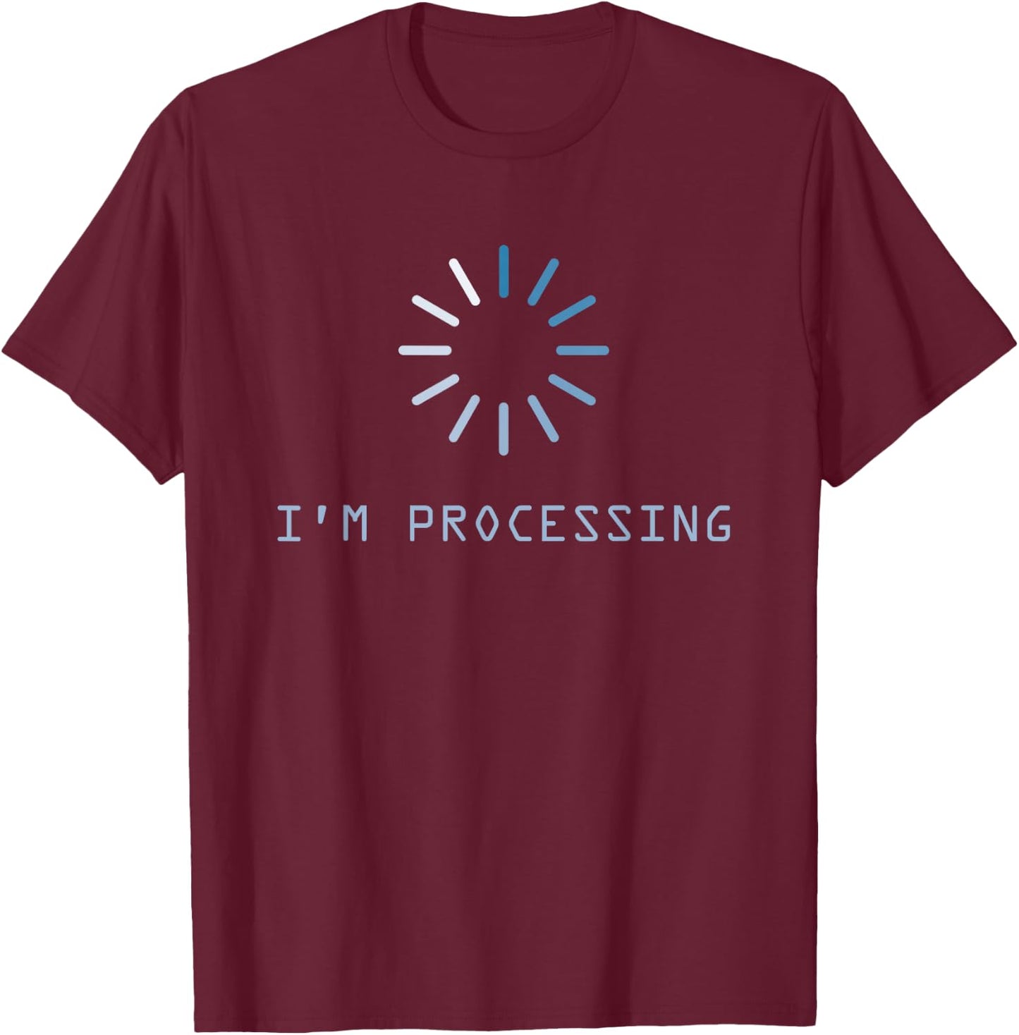 I'm Processing T-Shirt - T-Shirt | Maroon